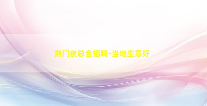 荆门夜总会招聘-当地生意好